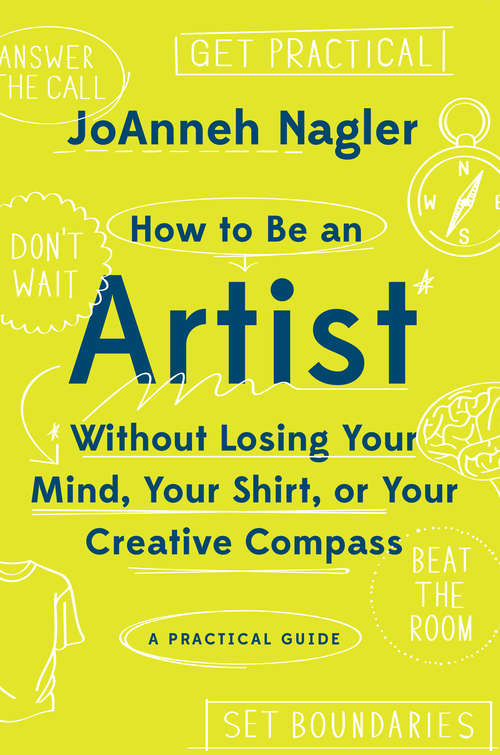 Book cover of How to Be an Artist Without Losing Your Mind, Your Shirt, Or Your Creative Compass: A Practical Guide