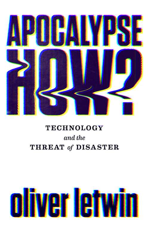 Book cover of Apocalypse How?: Technology and the Threat of Disaster