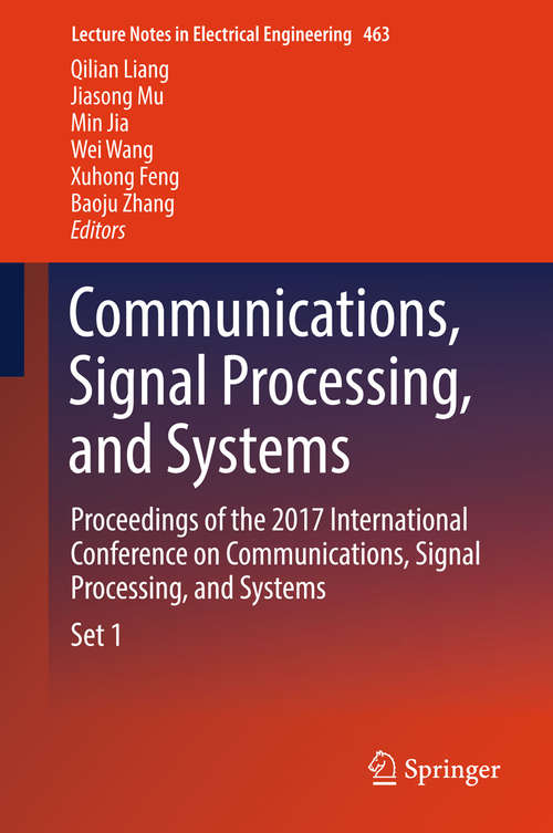 Communications, Signal Processing, and Systems: Proceedings of the 2017 International Conference on Communications, Signal Processing, and Systems (Lecture Notes in Electrical Engineering #463)