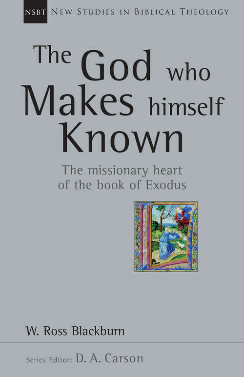Book cover of The God Who Makes Himself Known: The Missionary Heart of the Book of Exodus (New Studies in Biblical Theology: Volume 28)