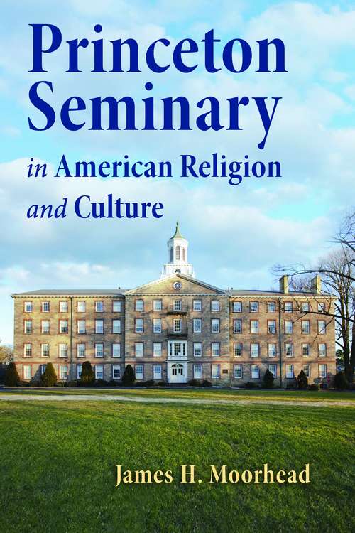 Book cover of Princeton Seminary in American Religion and Culture