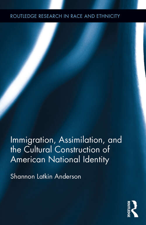 Book cover of Immigration, Assimilation, and the Cultural Construction of American National Identity (Routledge Research in Race and Ethnicity)