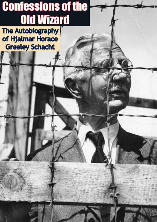 Book cover of Confessions of the Old Wizard: The Autobiography of Hjalmar Horace Greeley Schacht