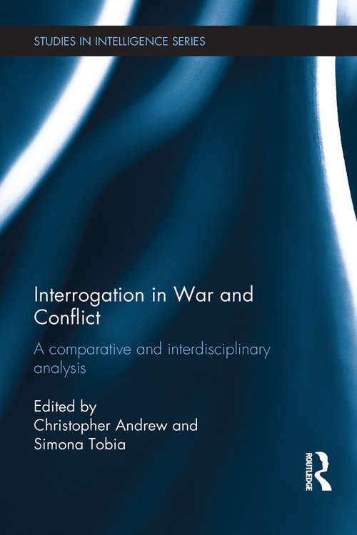 Interrogation in War and Conflict: A Comparative and Interdisciplinary Analysis (Studies in Intelligence)