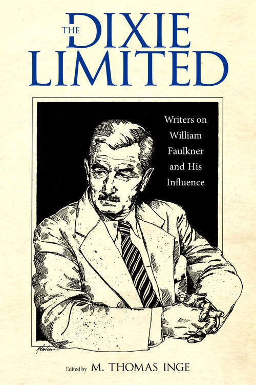 Book cover of The Dixie Limited: Writers on William Faulkner and His Influence (EPUB Single)