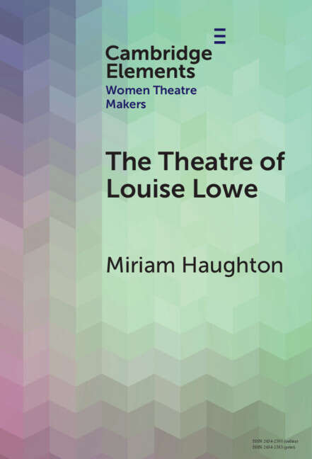 Book cover of The Theatre of Louise Lowe (Elements in Women Theatre Makers)