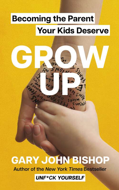 Book cover of GROW UP: Becoming the Parent Your Kids Deserve