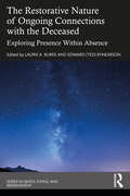 The Restorative Nature of Ongoing Connections with the Deceased: Exploring Presence Within Absence (Series in Death, Dying, and Bereavement)