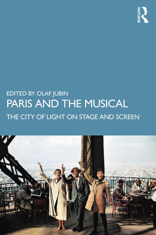 Book cover of Paris and the Musical: The City of Light on Stage and Screen