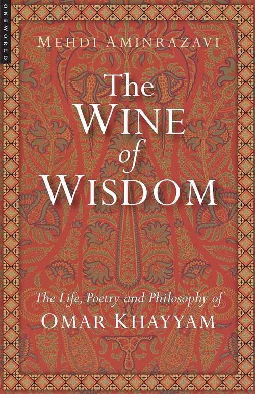 Book cover of The Wine of Wisdom: The Life, Poetry and Philosophy of Omar Khayyam