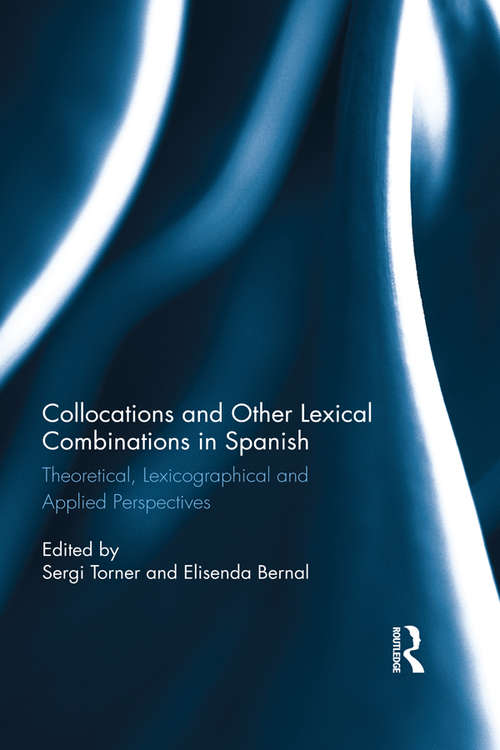 Collocations and other lexical combinations in Spanish: Theoretical, lexicographical and applied perspectives (Routledge Studies In Hispanic And Lusophone Linguistics Ser.)