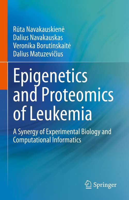 Book cover of Epigenetics and Proteomics of Leukemia: A Synergy of Experimental Biology and Computational Informatics (1st ed. 2021)