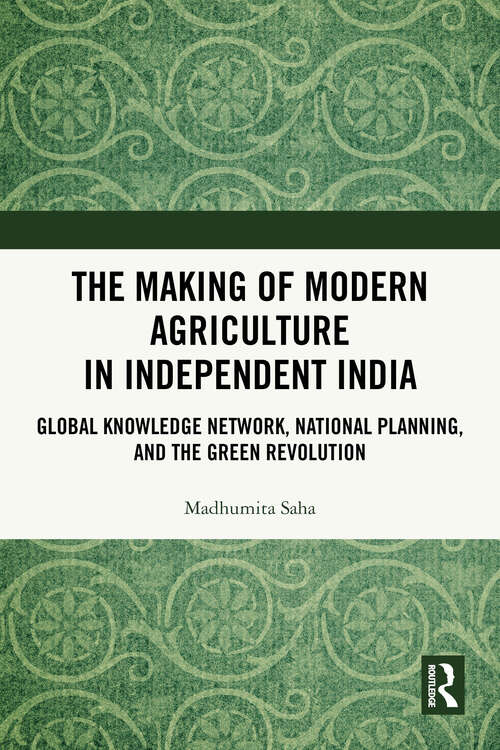 Book cover of The Making of Modern Agriculture in Independent India: Global Knowledge Network, National Planning, and the Green Revolution (1)