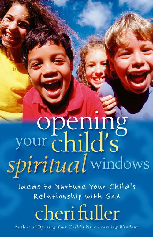 Book cover of Opening Your Child's Spiritual Windows: Ideas to Nurture Your Child's Relationship with God