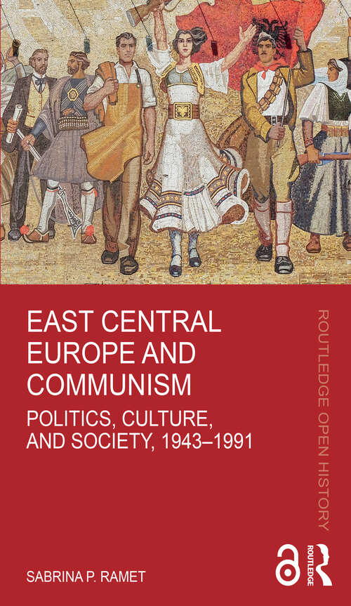 Book cover of East Central Europe and Communism: Politics, Culture, and Society, 1943–1991 (Routledge Open History)