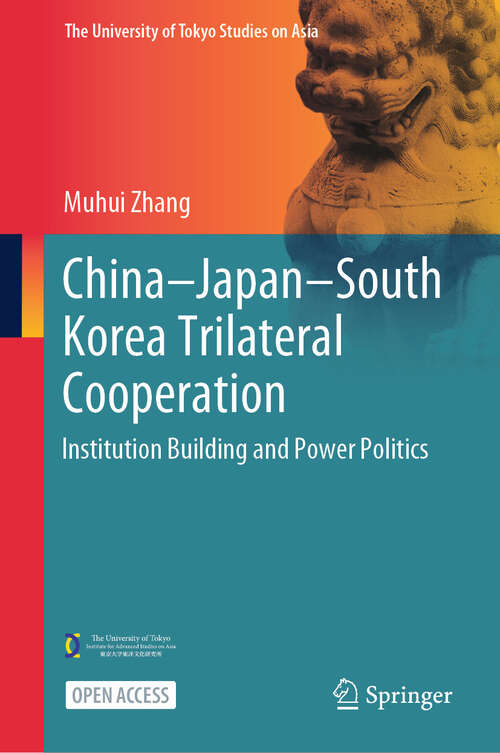 Book cover of China–Japan–South Korea Trilateral Cooperation: Institution Building and Power Politics (The University of Tokyo Studies on Asia)