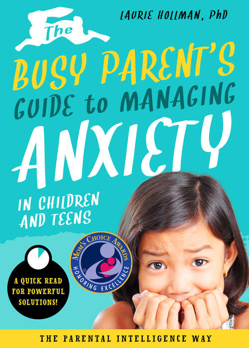 Book cover of The Busy Parent’s Guide to Managing Anxiety in Children and Teens: (Busy Parent Guides: Quick Reads for Powerful Solutions) (Busy Parent Guides: Quick Reads for Powerful Solutions #2)