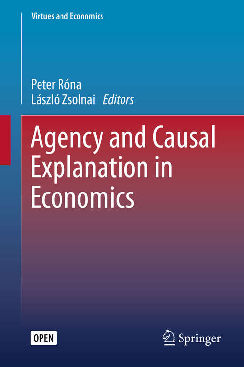 Book cover of Agency and Causal Explanation in Economics (1st ed. 2020) (Virtues and Economics #5)
