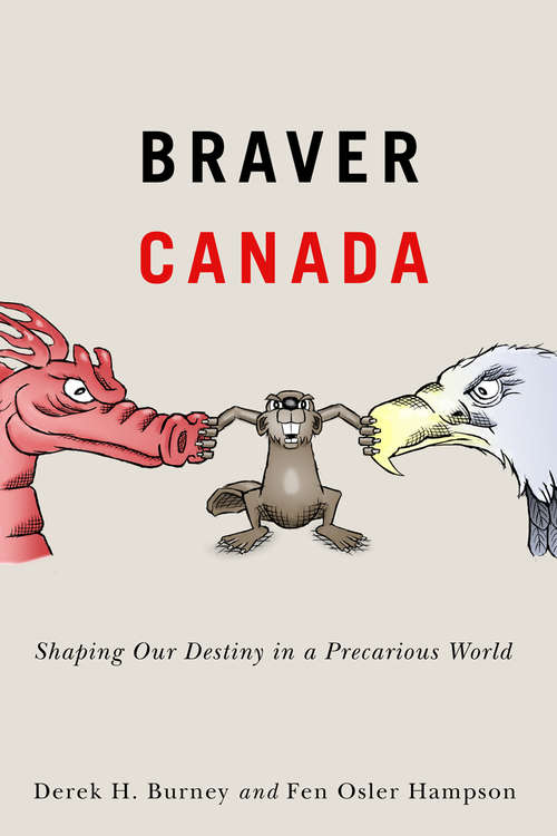 Braver Canada: Shaping Our Destiny in a Precarious World (McGill-Queen's/Brian Mulroney Institute of Government Studies in Leadership, Public Policy, and Governance #1)