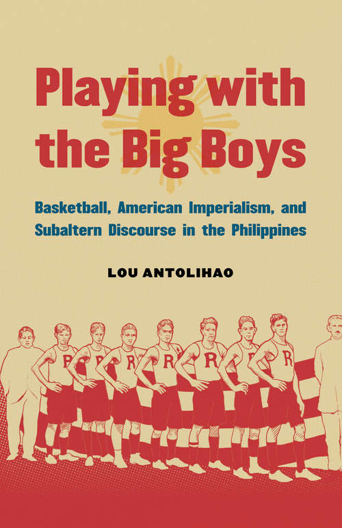 Book cover of Playing with the Big Boys: Basketball, American Imperialism, and Subaltern Discourse in the Philippines