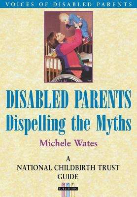 Book cover of Disabled Parents: Dispelling the Myths (National Childbirth Trust Guide)