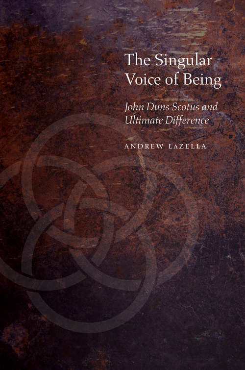 The Singular Voice of Being: John Duns Scotus and Ultimate Difference (Medieval Philosophy: Texts and Studies)