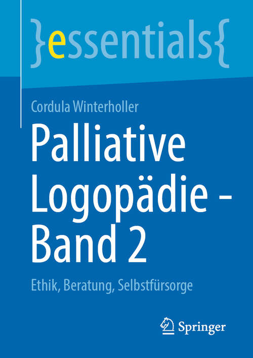 Book cover of Palliative Logopädie - Band 2: Ethik, Beratung, Selbstfürsorge (1. Aufl. 2020) (essentials)