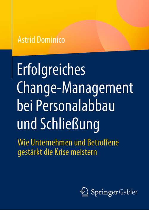 Book cover of Erfolgreiches Change-Management bei Personalabbau und Schließung: Wie Unternehmen und Betroffene gestärkt die Krise meistern (1. Aufl. 2023)