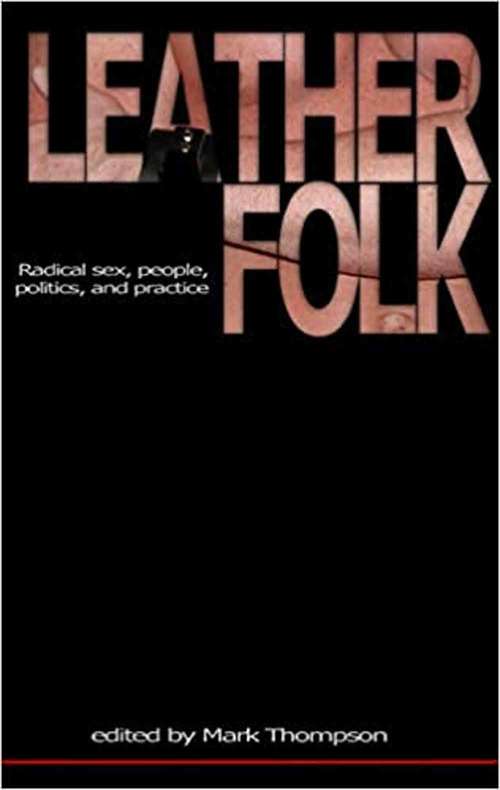 Leatherfolk: Radical Sex, People, Politics, And Practice