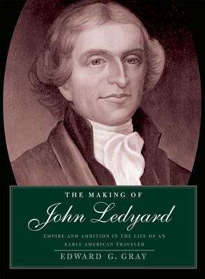 Book cover of The Making of John Ledyard: Empire and Ambition in the Life of an Early American Traveler