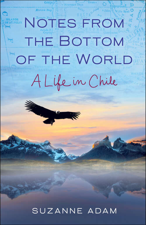 Book cover of Notes from the Bottom of the World: A Life in Chile