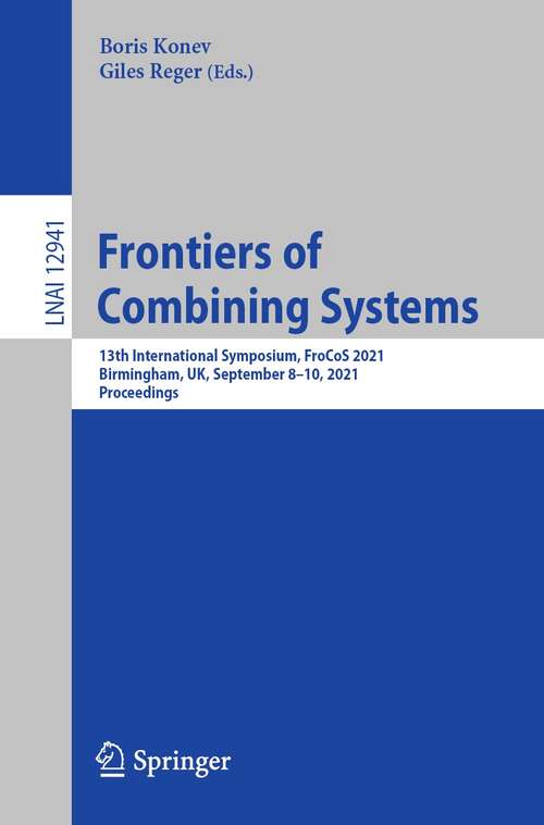 Book cover of Frontiers of Combining Systems: 13th International Symposium, FroCoS 2021, Birmingham, UK, September 8–10, 2021, Proceedings (1st ed. 2021) (Lecture Notes in Computer Science #12941)