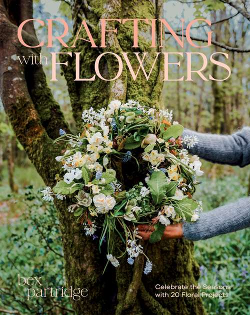 Book cover of Crafting with Flowers: Celebrate the Seasons with 20 Floral Projects