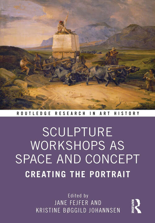 Book cover of Sculpture Workshops as Space and Concept: Creating the Portrait (Routledge Research in Art History)