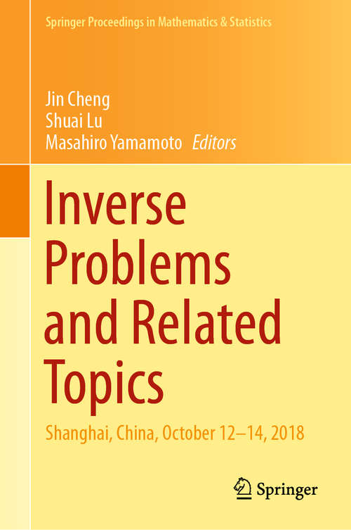 Inverse Problems and Related Topics: Shanghai, China, October 12–14, 2018 (Springer Proceedings in Mathematics & Statistics #310)