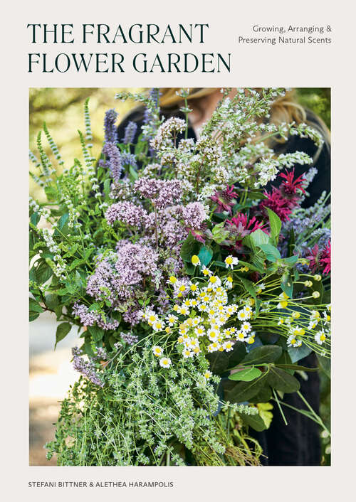 Book cover of The Fragrant Flower Garden: Growing, Arranging & Preserving Natural Scents