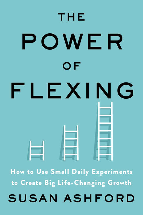 Book cover of The Power of Flexing: How to Use Small Daily Experiments to Create Big Life-Changing Growth
