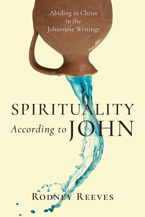 Spirituality According to John: Abiding in Christ in the Johannine Writings