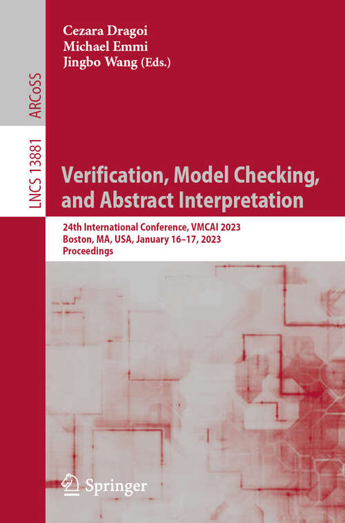 Book cover of Verification, Model Checking, and Abstract Interpretation: 24th International Conference, VMCAI 2023, Boston, MA, USA, January 16–17, 2023, Proceedings (1st ed. 2023) (Lecture Notes in Computer Science #13881)