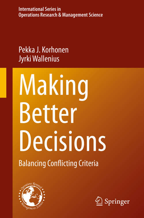Making Better Decisions: Balancing Conflicting Criteria (International Series in Operations Research & Management Science #294)