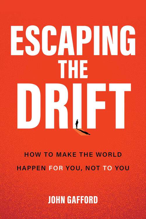 Book cover of Escaping The Drift: How to Make the World Happen For You, Not To You