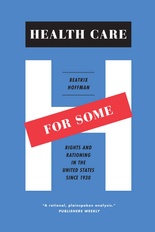 Book cover of Health Care for Some: Rights and Rationing in the United States since 1930