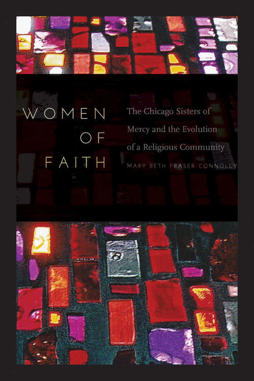 Book cover of Women of Faith: The Chicago Sisters of Mercy and the Evolution of a Religious Community
