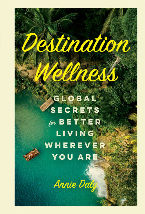 Book cover of Destination Wellness: Global Secrets for Better Living Wherever You Are
