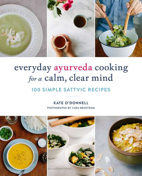 Book cover of Everyday Ayurveda Cooking for a Calm, Clear Mind: 100 Simple Sattvic Recipes