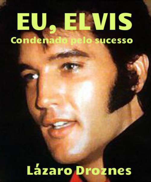 Book cover of Eu, Elvis: Condenado pelo sucesso.