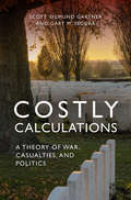 Costly Calculations: A Theory of War, Casualties, and Politics