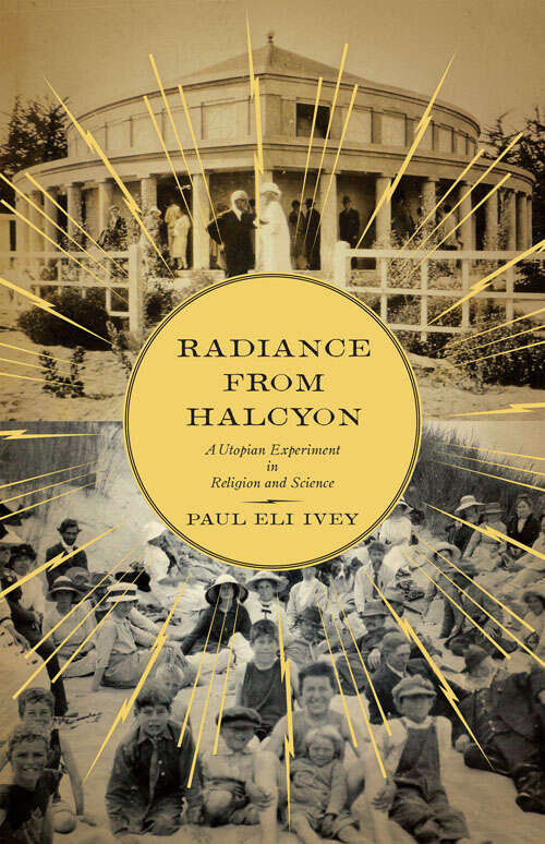 Book cover of Radiance from Halcyon: A Utopian Experiment in Religion and Science