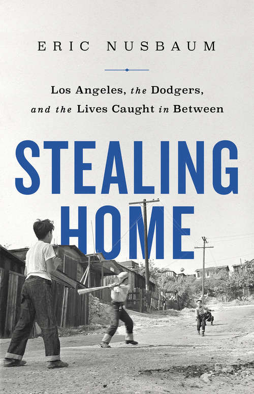 Book cover of Stealing Home: Los Angeles, the Dodgers, and the Lives Caught in Between