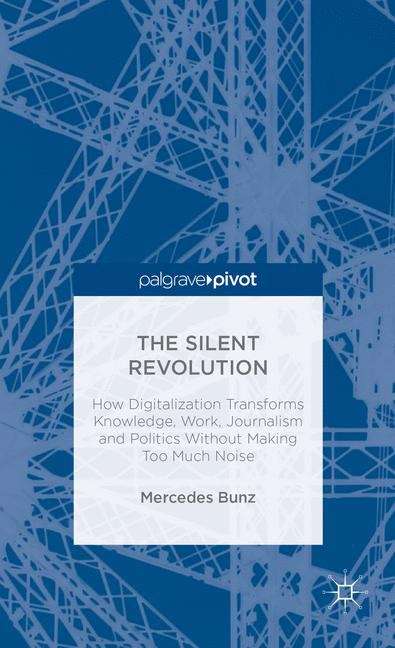 Book cover of The Silent Revolution: How Digitalization Transforms Knowledge, Work, Journalism and Politics without Making Too Much Noise
